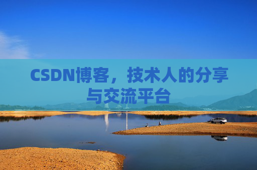 CSDN博客,技术人的分享与交流平台